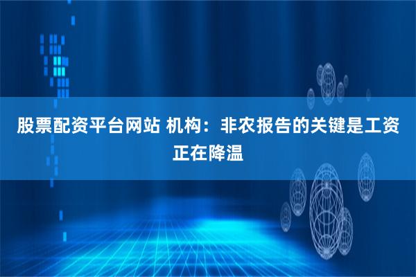 股票配资平台网站 机构：非农报告的关键是工资正在降温