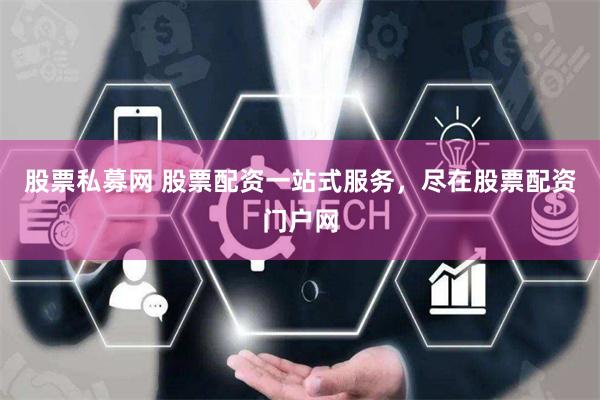 股票私募网 股票配资一站式服务,尽在股票配资门户网