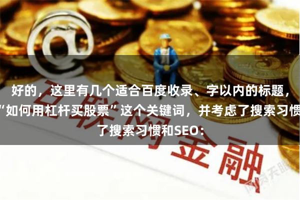 好的，这里有几个适合百度收录、字以内的标题，结合了“如何用杠杆买股票”这个关键词，并考虑了搜索习惯和SEO：