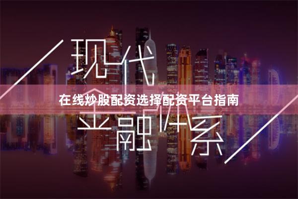 在线炒股配资选择配资平台指南